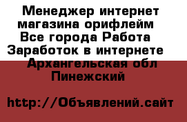 Менеджер интернет-магазина орифлейм - Все города Работа » Заработок в интернете   . Архангельская обл.,Пинежский 